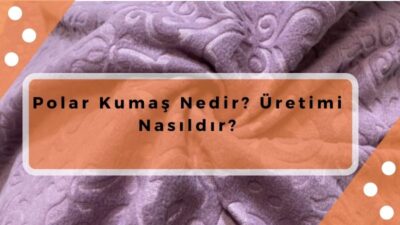 polar kumaş nedir? uretimi nasildir